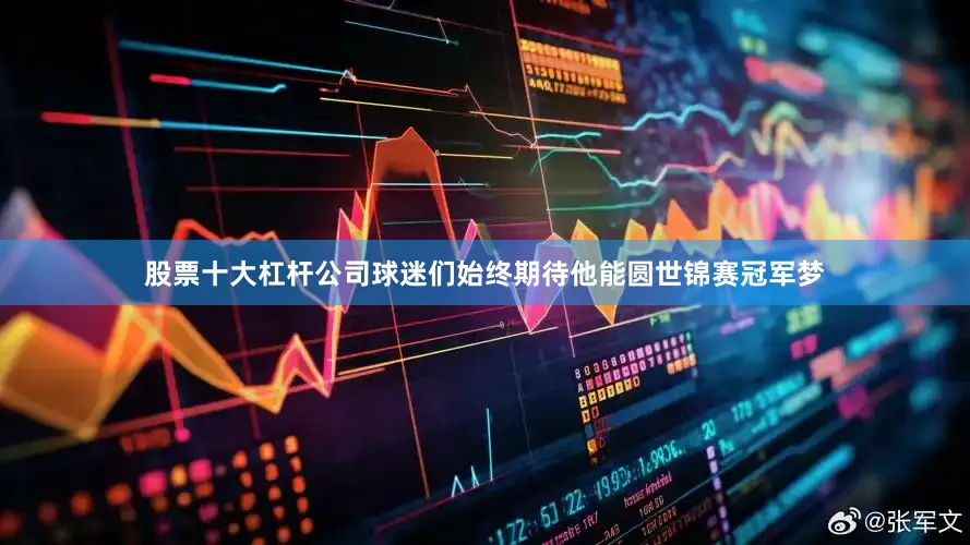 股票十大杠杆公司球迷们始终期待他能圆世锦赛冠军梦
