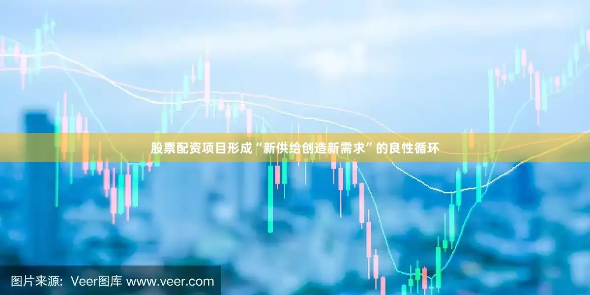 股票配资项目形成“新供给创造新需求”的良性循环