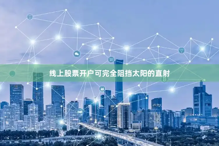 线上股票开户可完全阻挡太阳的直射
